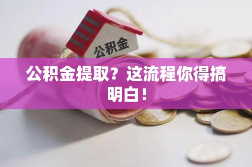 连城公积金提取？这流程你得搞明白！