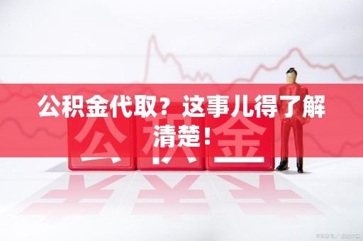 连城公积金代取？这事儿得了解清楚！