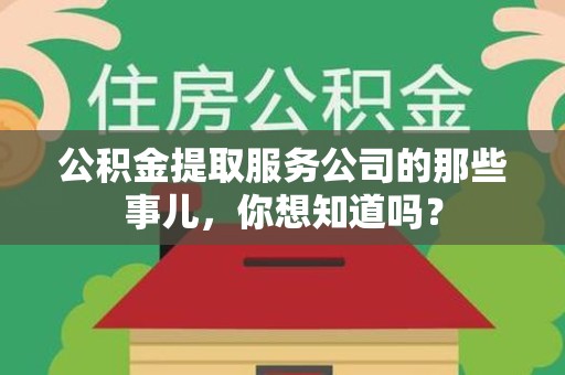 连城公积金提取服务公司的那些事儿，你想知道吗？
