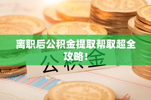 连城离职后公积金提取帮取超全攻略！