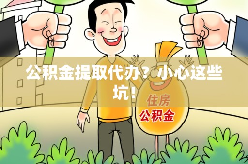 连城公积金提取代办？小心这些坑！