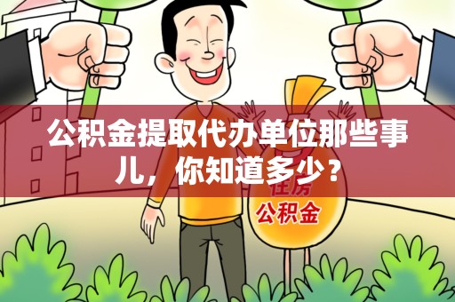连城公积金提取代办单位那些事儿,你知道多少? 连城公积金提取代办单位那些事儿,你知道多少?