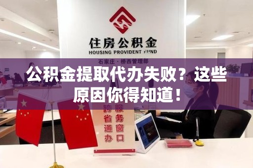 连城公积金提取代办失败？这些原因你得知道！