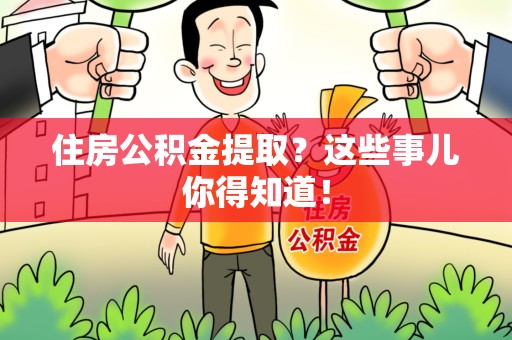 连城住房公积金提取？这些事儿你得知道！