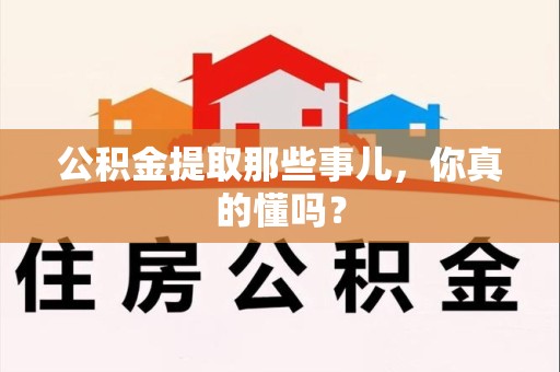 连城公积金提取那些事儿，你真的懂吗？