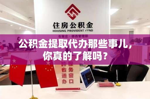 连城公积金提取代办那些事儿，你真的了解吗？