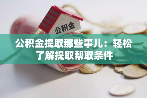 连城公积金提取那些事儿：轻松了解提取帮取条件