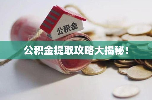 连城公积金提取攻略大揭秘! 连城公积金提取攻略大揭秘!