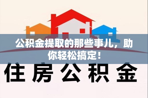 连城公积金提取的那些事儿，助你轻松搞定！
