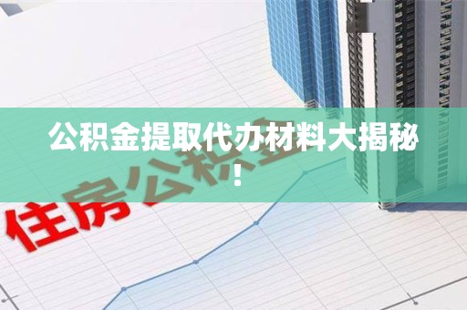 连城公积金提取代办材料大揭秘！