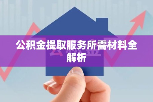 连城公积金提取服务所需材料全解析