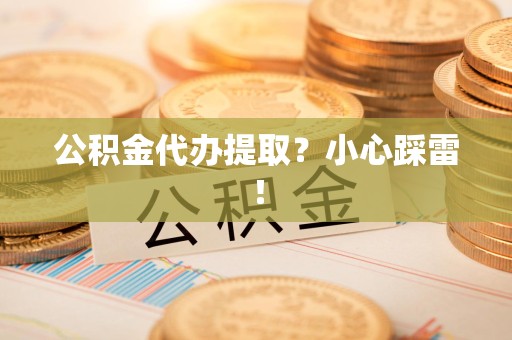 连城公积金代办提取？小心踩雷！