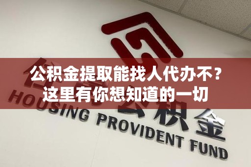 连城公积金提取能找人代办不？这里有你想知道的一切