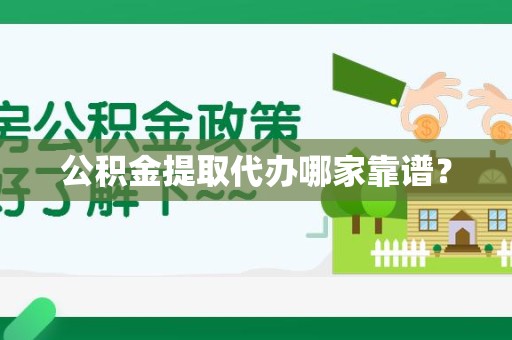 连城公积金提取代办哪家靠谱？