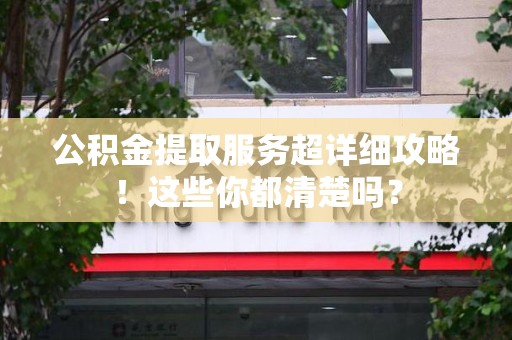 连城公积金提取服务超详细攻略！这些你都清楚吗？